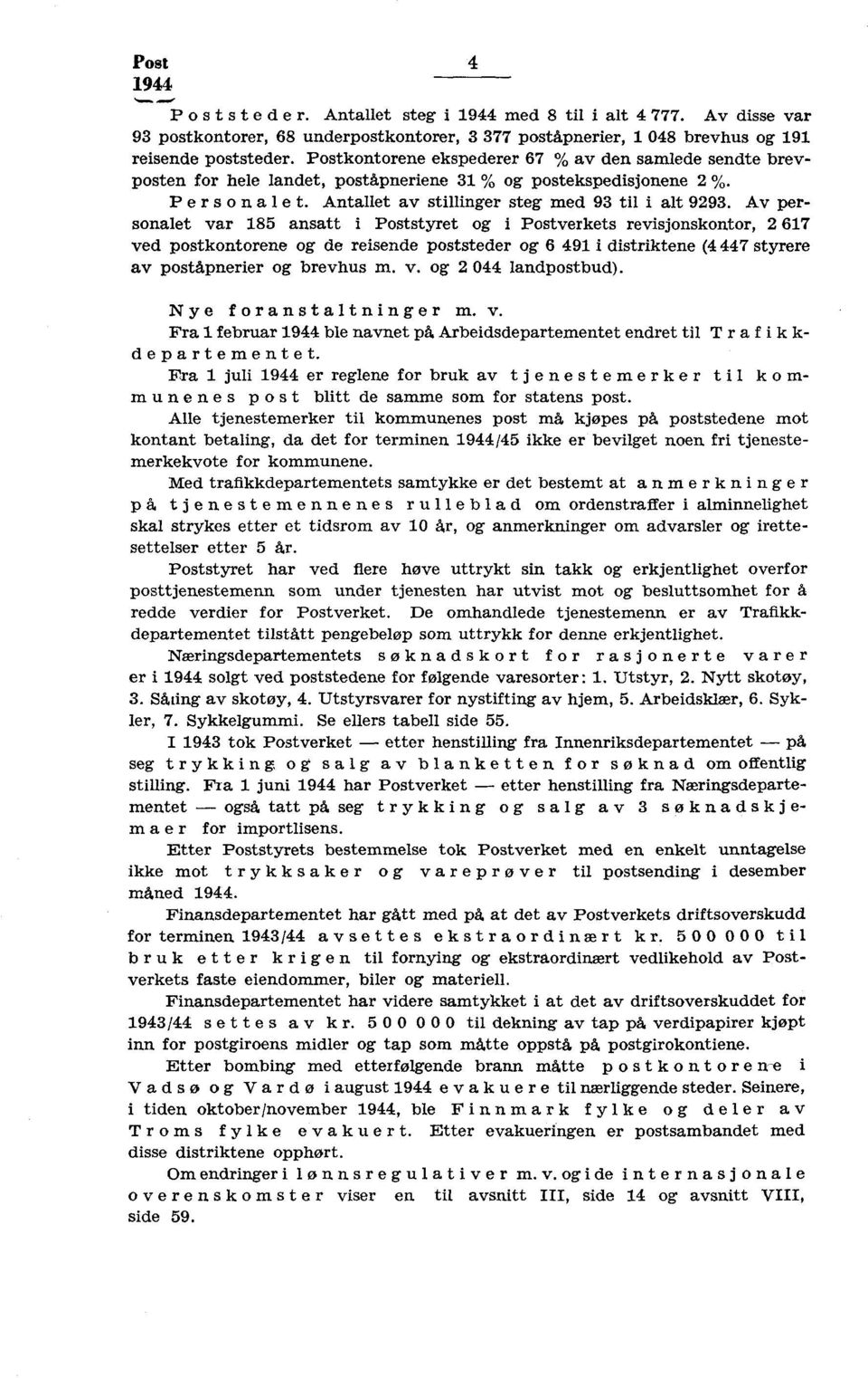 Av personalet var 85 ansatt i Poststyret og i Postverkets revisjonskontor, 2 67 ved postkontorene og de reisende poststeder og 6 49 i distriktene (4 447 styrere av poståpnerier og brevhus m. v. og 2 044 landpostbud).