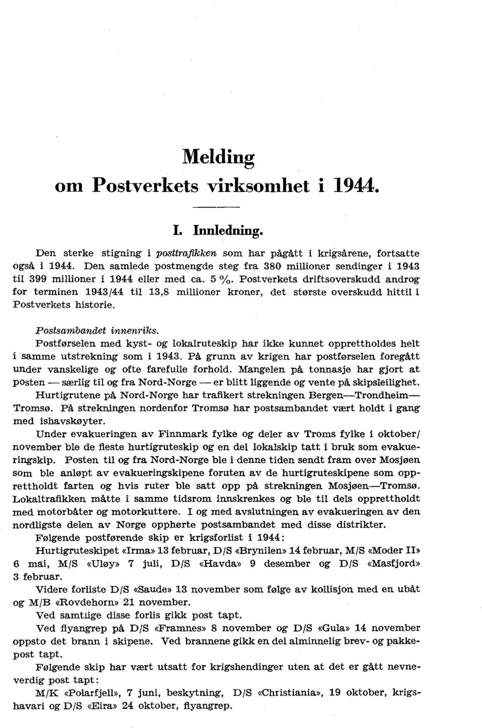 Postverkets driftsoverskudd androg for terminen 943/44 til 3,8 millioner kroner, det største overskudd hittil i Postverkets historie. Postsambandet innenriks.