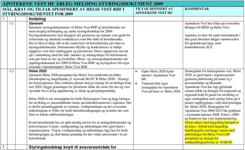 Styringsdokumentet skal klargjere dei premissar og rammer som gjeld for verksemda og inneheld resultatkrava som blir stilte til helseføretaka.