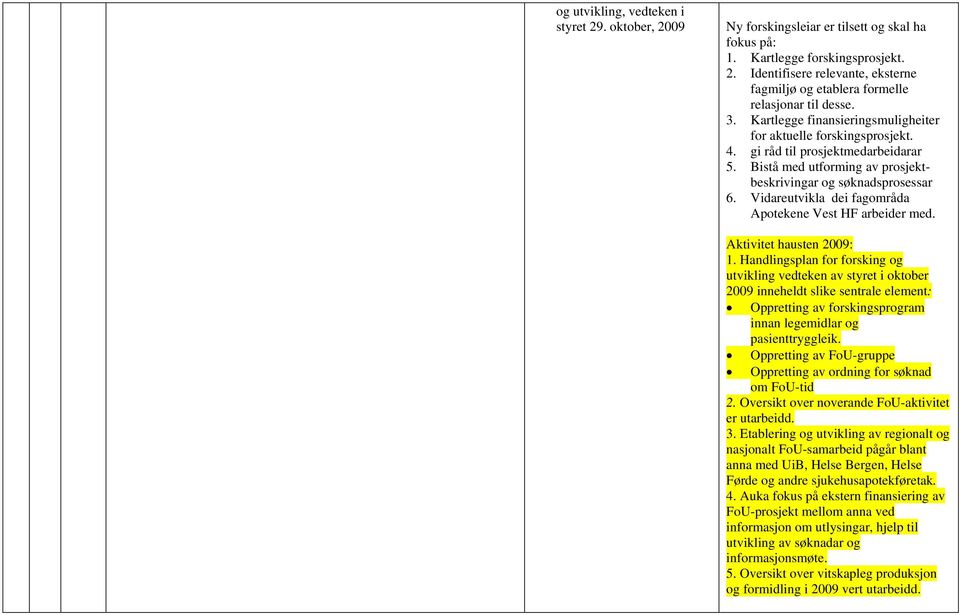 Vidareutvikla dei fagområda Apotekene Vest HF arbeider med. Aktivitet hausten 2009: 1.