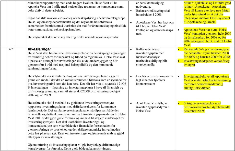 Helse- og omsorgsdepartementet og dei regionale helseføretaka samarbeider framleis om å utarbeide ein mal for årsrekneskap og einskilde noter samt nasjonal rekneskapshandbok.