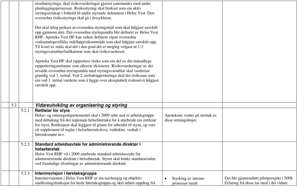 Det skal årleg peikast ut overordna styringsmål som skal følgjast særskilt opp gjennom året. Dei overordna styringsmåla blir definert av Helse Vest RHF.