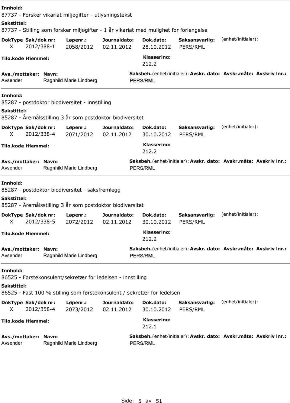 : Ragnhild Marie Lindberg 85287 - postdoktor biodiversitet - innstilling 85287 - Åremålsstilling 3 år som postdoktor biodiversitet 2012/338-4 2071/2012 02.11.2012 30.10.2012 212.2 Avs.