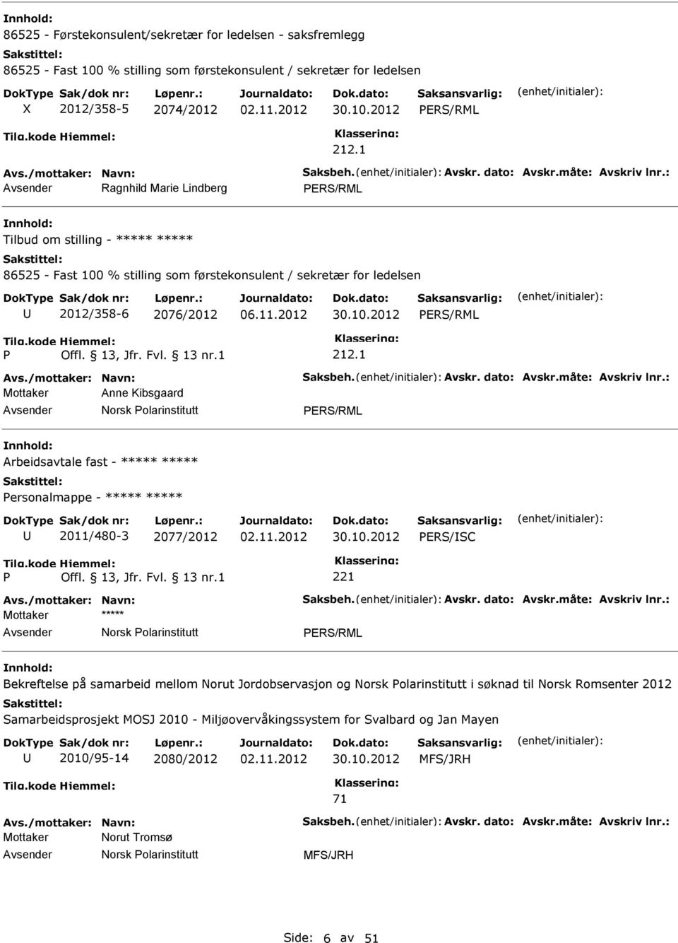 : Ragnhild Marie Lindberg Tilbud om stilling - ***** ***** 86525 - Fast 100 % stilling som førstekonsulent / sekretær for ledelsen 2012/358-6 2076/2012 06.11.2012 30.10.2012 212.1 Avs.