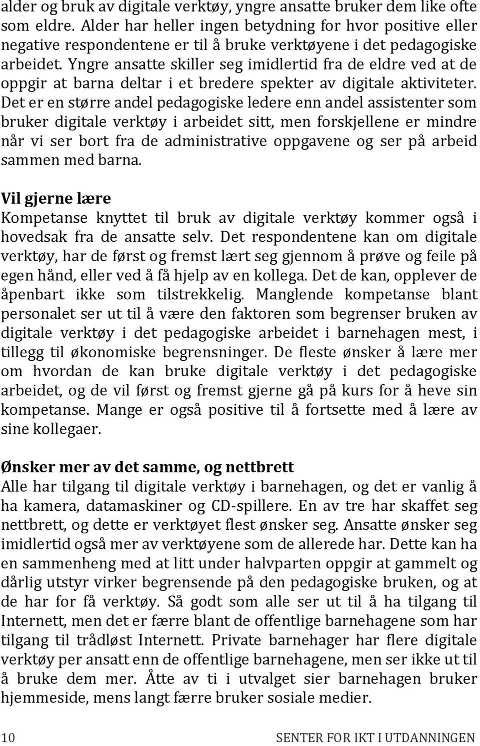 Yngre ansatte skiller seg imidlertid fra de eldre ved at de oppgir at barna deltar i et bredere spekter av digitale aktiviteter.