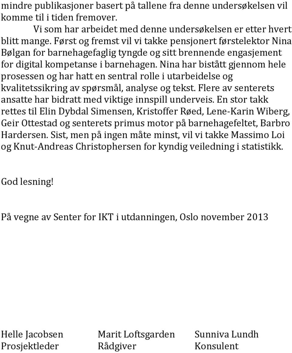 Nina har bistått gjennom hele prosessen og har hatt en sentral rolle i utarbeidelse og kvalitetssikring av spørsmål, analyse og tekst.