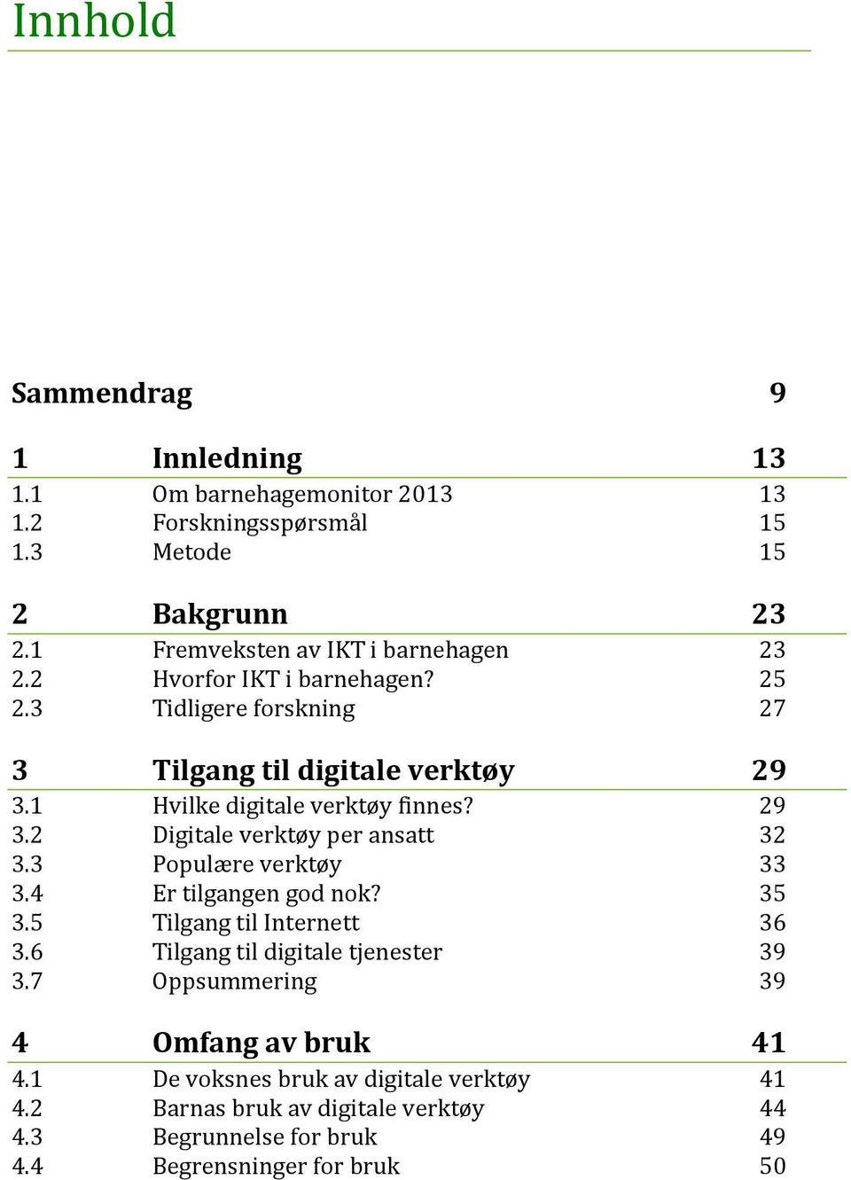 1 Hvilke digitale verktøy finnes? 29 3.2 Digitale verktøy per ansatt 32 3.3 Populære verktøy 33 3.4 Er tilgangen god nok? 35 3.5 Tilgang til Internett 36 3.