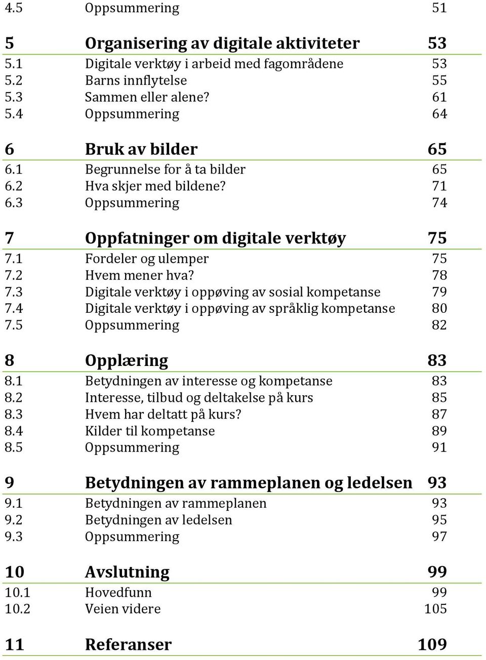 2 Hvem mener hva? 78 7.3 Digitale verktøy i oppøving av sosial kompetanse 79 7.4 Digitale verktøy i oppøving av språklig kompetanse 80 7.5 Oppsummering 82 8 Opplæring 83 8.