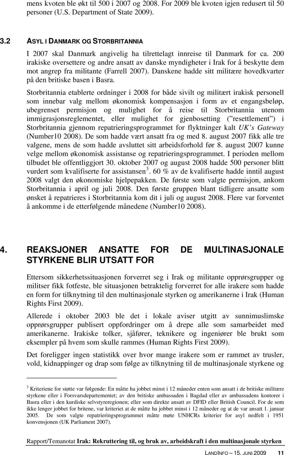 200 irakiske oversettere og andre ansatt av danske myndigheter i Irak for å beskytte dem mot angrep fra militante (Farrell 2007).