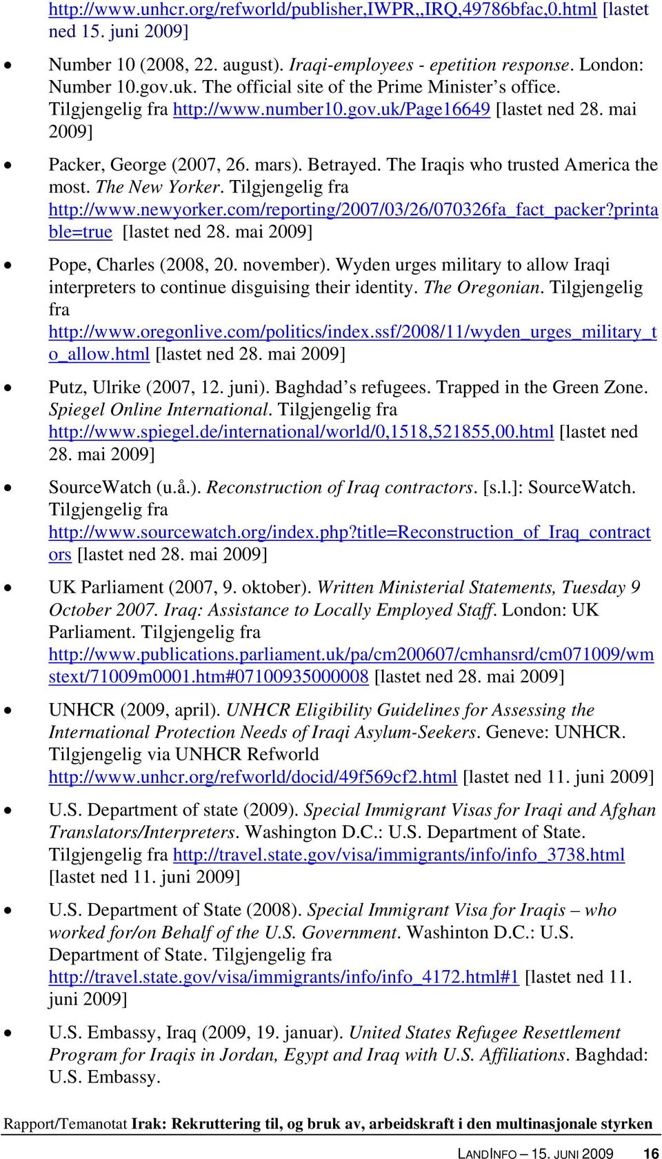 The Iraqis who trusted America the most. The New Yorker. Tilgjengelig fra http://www.newyorker.com/reporting/2007/03/26/070326fa_fact_packer?printa ble=true [lastet ned 28.