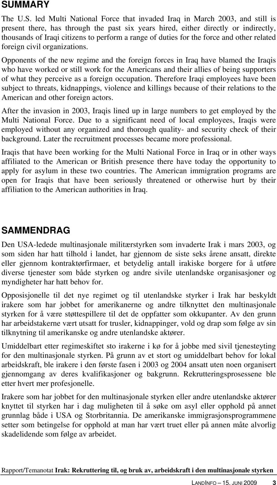 Opponents of the new regime and the foreign forces in Iraq have blamed the Iraqis who have worked or still work for the Americans and their allies of being supporters of what they perceive as a