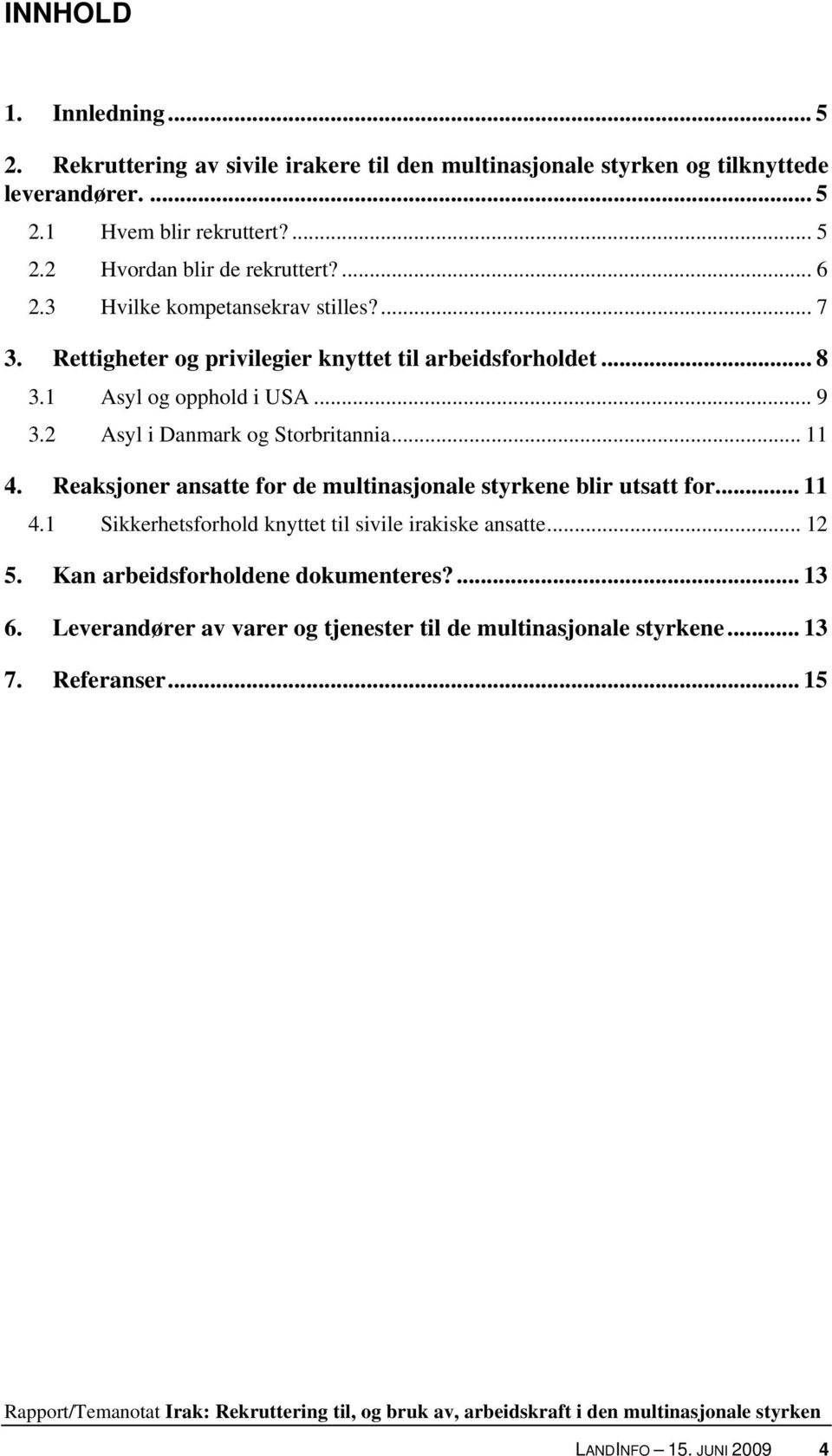 2 Asyl i Danmark og Storbritannia... 11 4. Reaksjoner ansatte for de multinasjonale styrkene blir utsatt for... 11 4.1 Sikkerhetsforhold knyttet til sivile irakiske ansatte.