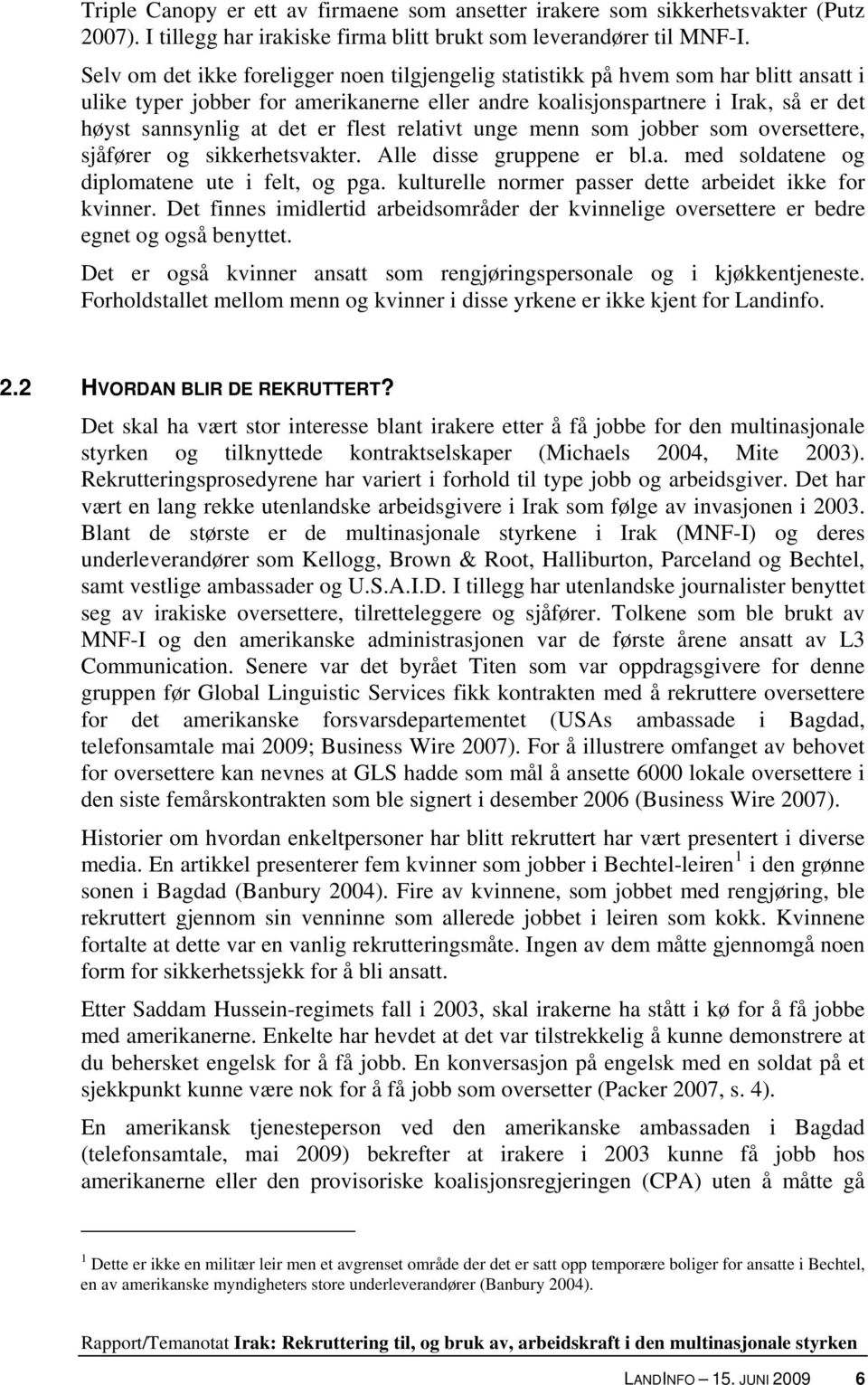 flest relativt unge menn som jobber som oversettere, sjåfører og sikkerhetsvakter. Alle disse gruppene er bl.a. med soldatene og diplomatene ute i felt, og pga.