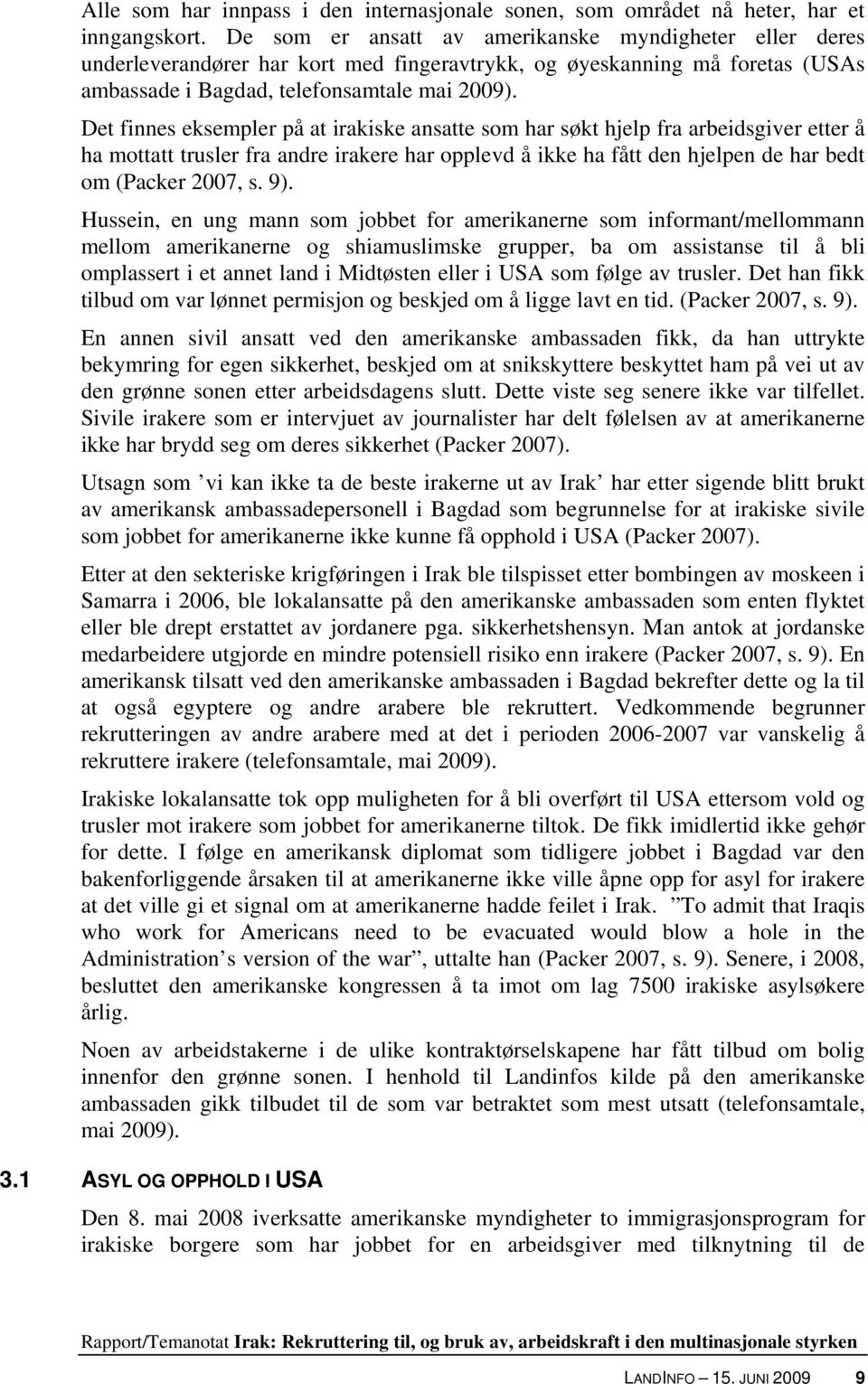 Det finnes eksempler på at irakiske ansatte som har søkt hjelp fra arbeidsgiver etter å ha mottatt trusler fra andre irakere har opplevd å ikke ha fått den hjelpen de har bedt om (Packer 2007, s. 9).