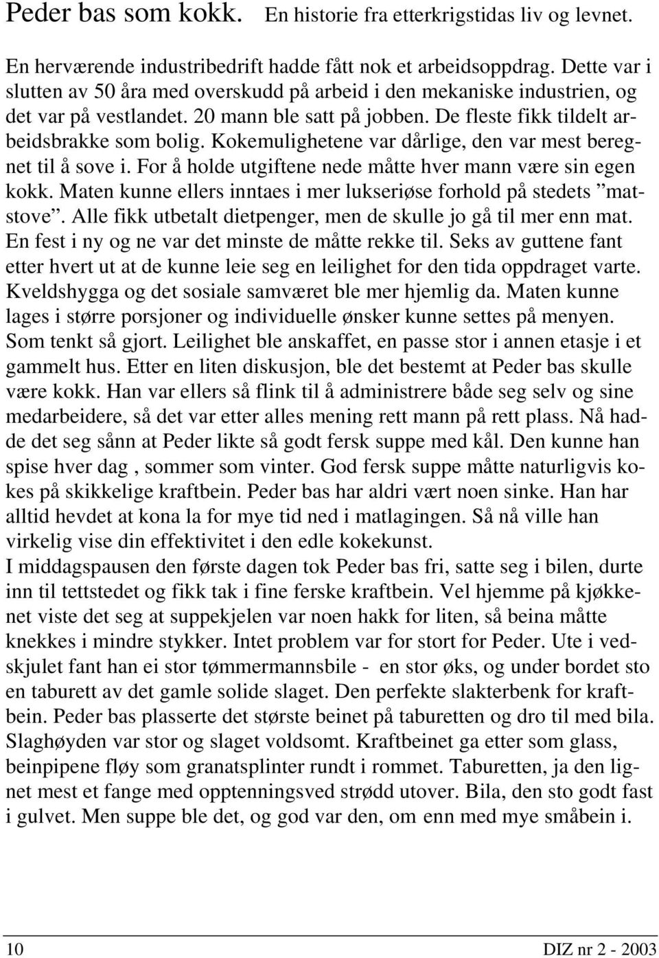 Kokemulighetene var dårlige, den var mest beregnet til å sove i. For å holde utgiftene nede måtte hver mann være sin egen kokk. Maten kunne ellers inntaes i mer lukseriøse forhold på stedets matstove.