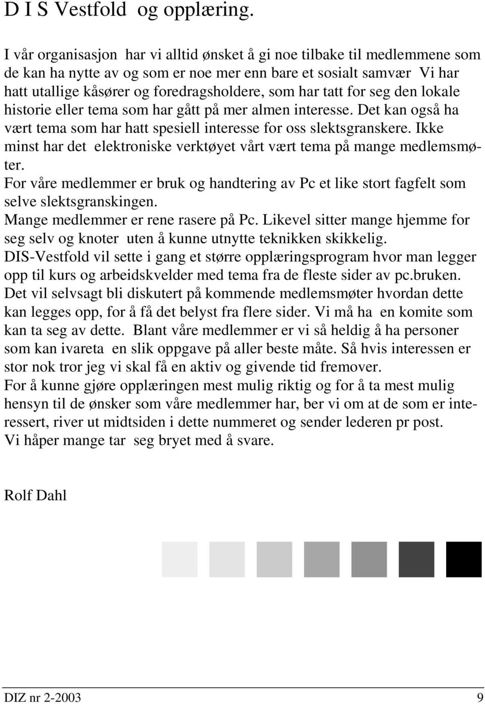 tatt for seg den lokale historie eller tema som har gått på mer almen interesse. Det kan også ha vært tema som har hatt spesiell interesse for oss slektsgranskere.