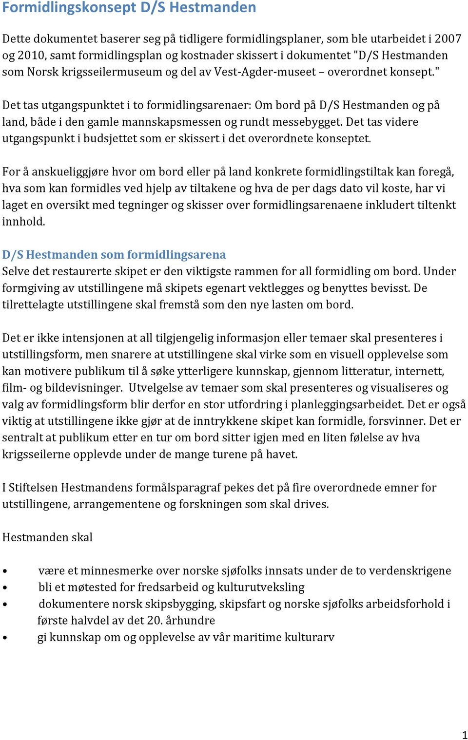 " Det tas utgangspunktet i to formidlingsarenaer: Om bord på D/S Hestmanden og på land, både i den gamle mannskapsmessen og rundt messebygget.