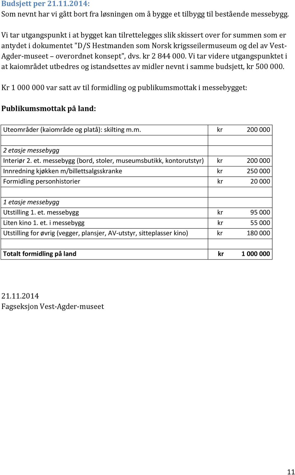 konsept", dvs. kr 2 844 000. Vi tar videre utgangspunktet i at kaiområdet utbedres og istandsettes av midler nevnt i samme budsjett, kr 500 000.