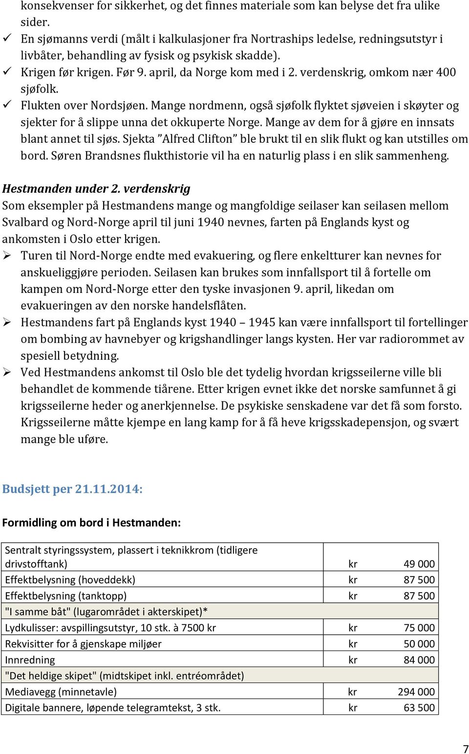 verdenskrig, omkom nær 400 sjøfolk. Flukten over Nordsjøen. Mange nordmenn, også sjøfolk flyktet sjøveien i skøyter og sjekter for å slippe unna det okkuperte Norge.