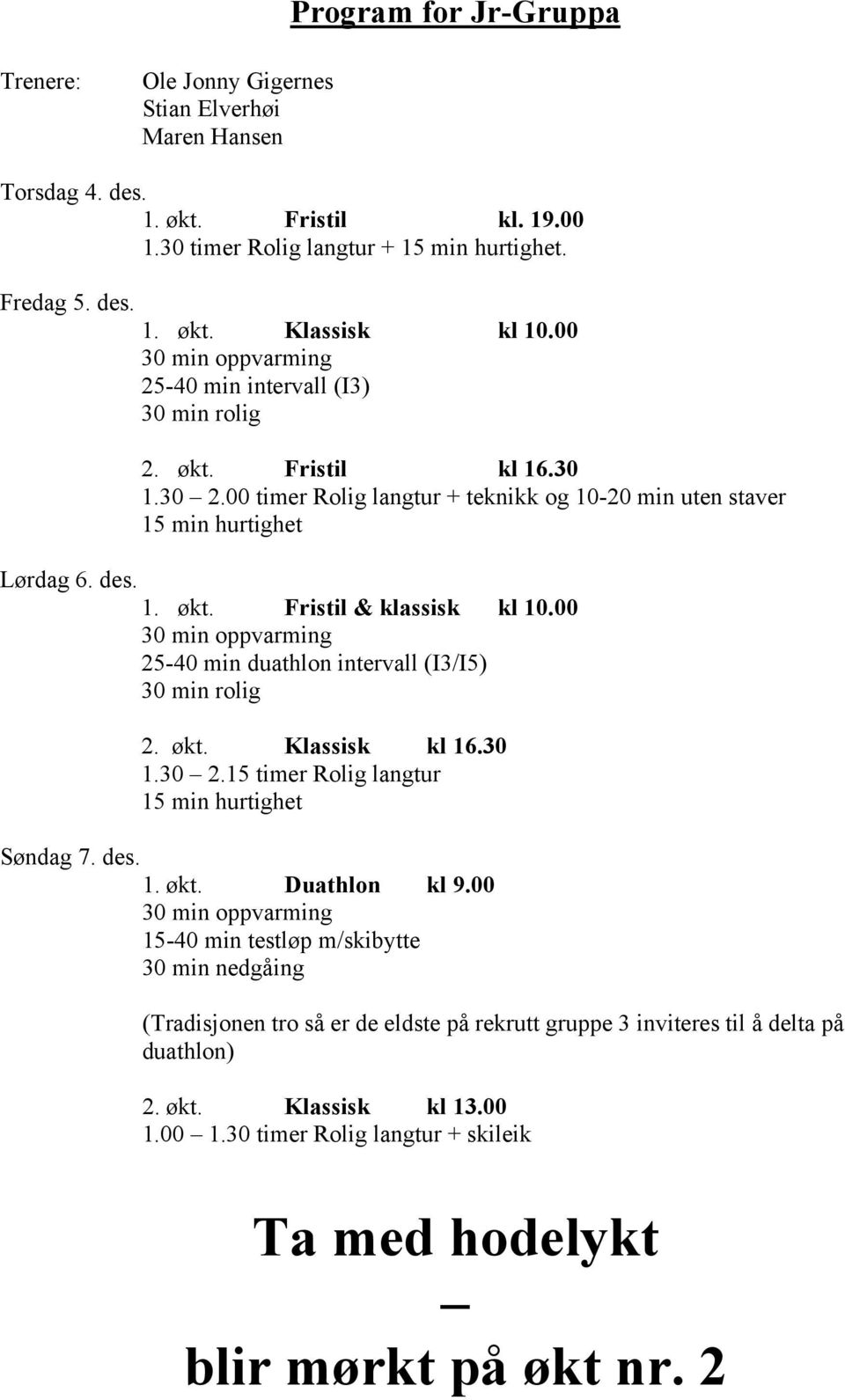 00 30 min oppvarming 25-40 min duathlon intervall (I3/I5) 30 min rolig 2. økt. Klassisk kl 16.30 1.30 2.15 timer Rolig langtur 15 min hurtighet Søndag 7. des. 1. økt. Duathlon kl 9.