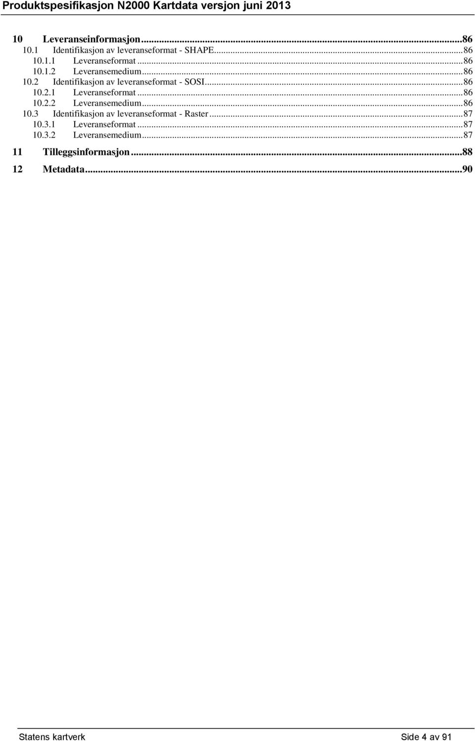 .. 86 10.2.2 Leveransemedium... 86 10.3 Identifikasjon av leveranseformat - Raster... 87 10.3.1 Leveranseformat.