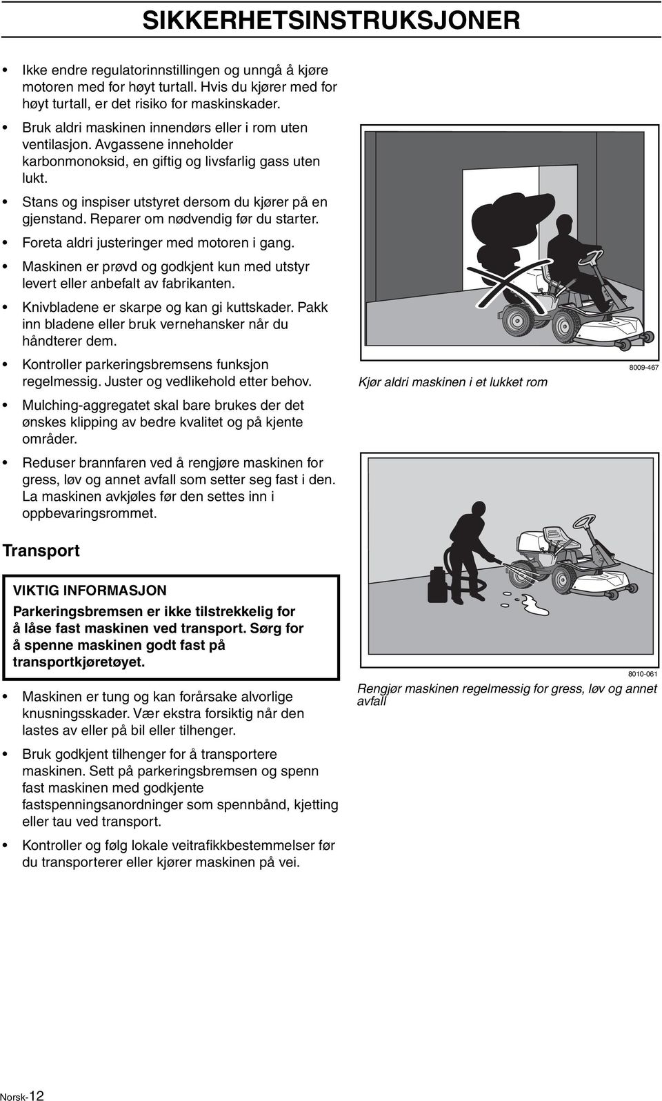 Reparer om nødvendig før du starter. Foreta aldri justeringer med motoren i gang. Maskinen er prøvd og godkjent kun med utstyr levert eller anbefalt av fabrikanten.