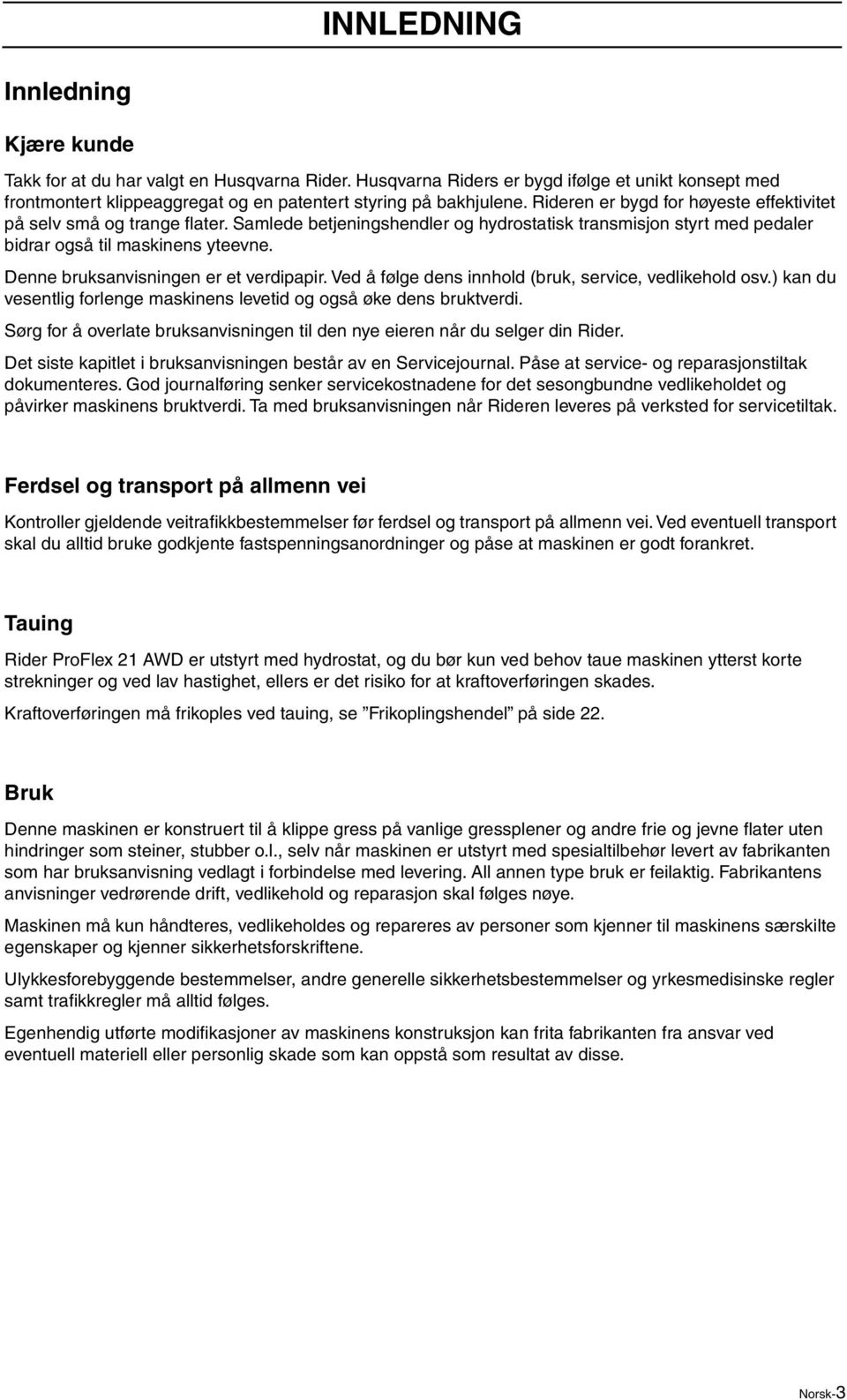 Denne bruksanvisningen er et verdipapir. Ved å følge dens innhold (bruk, service, vedlikehold osv.) kan du vesentlig forlenge maskinens levetid og også øke dens bruktverdi.