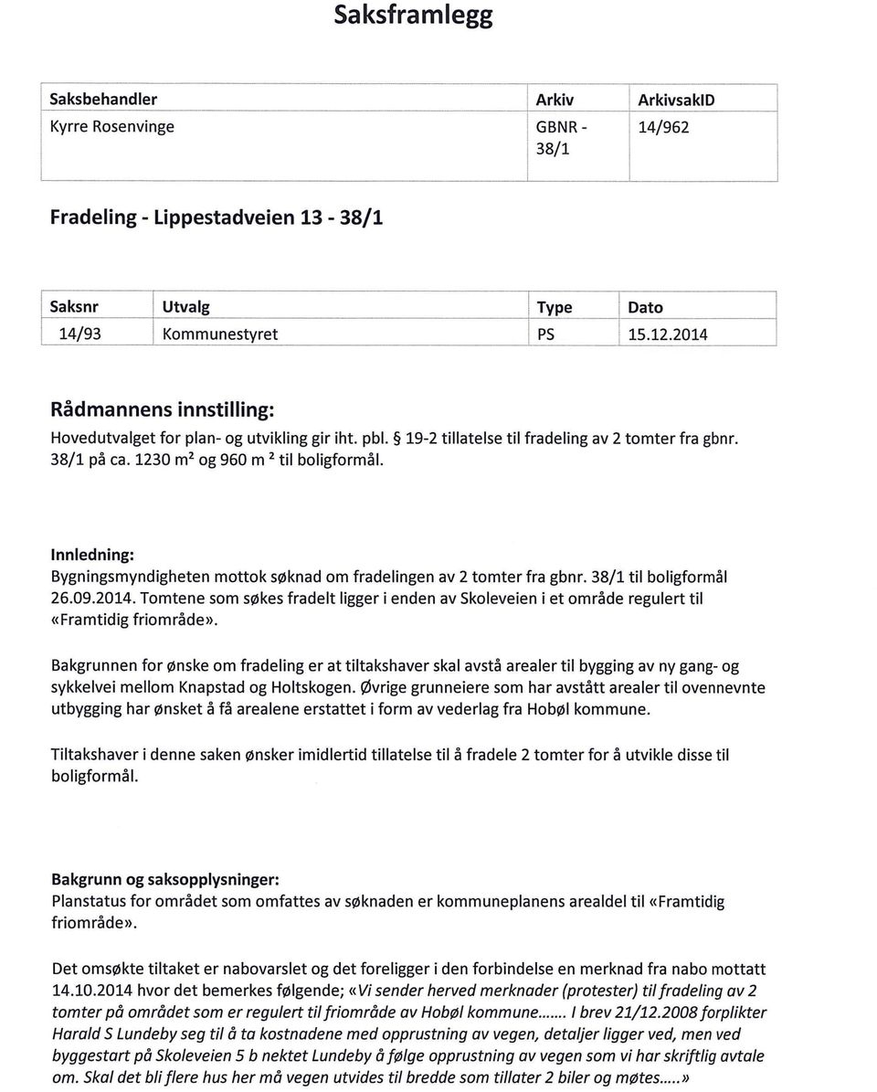 Innledning: Bygningsmyndigheten mottok søknad om fradelingen av 2 tomter fra gbnr. 38/1 til boligformål 26.09.2014.