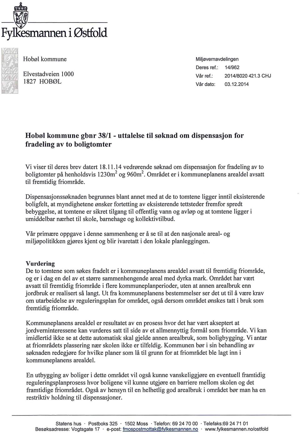 14 vedrørende søknad om dispensasjon for fradeling av to boligtomter på henholdsvis l 230m 2 og 960m 2. Området er i kommuneplanens arealdel avsatt til fremtidig friområde.