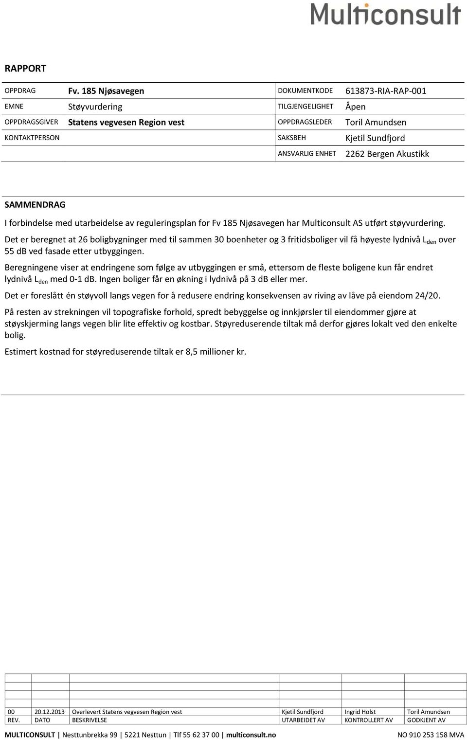 2262 Bergen Akustikk SAMMENDRAG I forbindelse med utarbeidelse av reguleringsplan for Fv 185 Njøsavegen har Multiconsult AS utført støyvurdering.