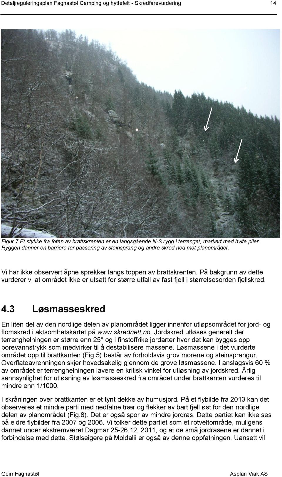 På bakgrunn av dette vurderer vi at området ikke er utsatt for større utfall av fast fjell i størrelsesorden fjellskred. 4.