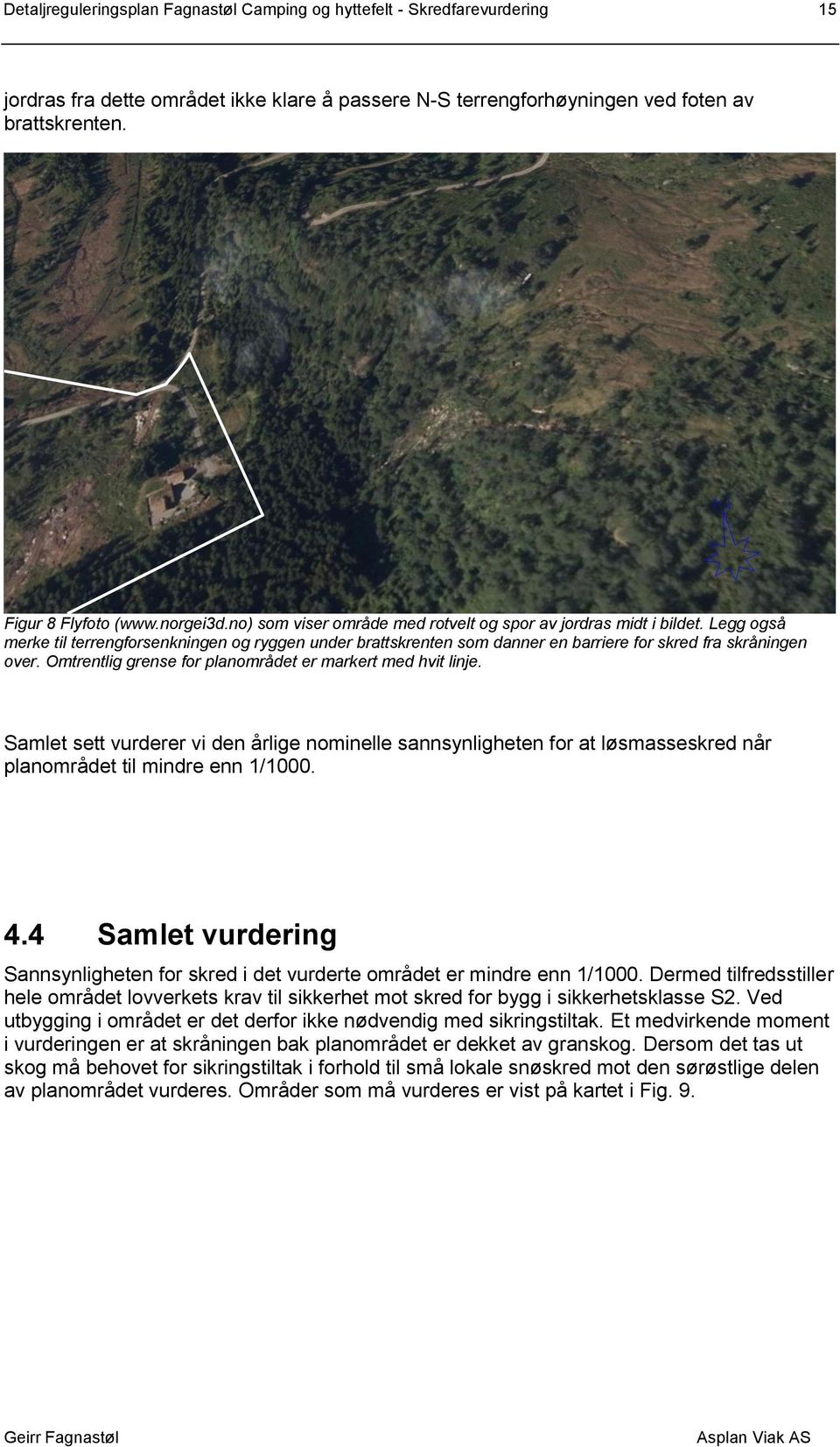 Omtrentlig grense for planområdet er markert med hvit linje. Samlet sett vurderer vi den årlige nominelle sannsynligheten for at løsmasseskred når planområdet til mindre enn 1/1000. 4.