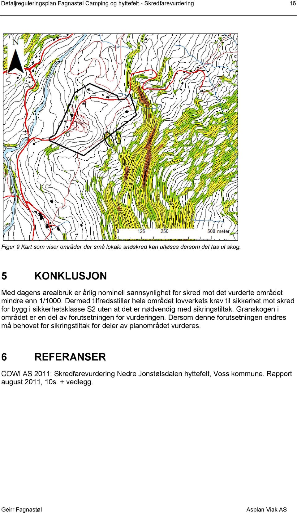 Dermed tilfredsstiller hele området lovverkets krav til sikkerhet mot skred for bygg i sikkerhetsklasse S2 uten at det er nødvendig med sikringstiltak.