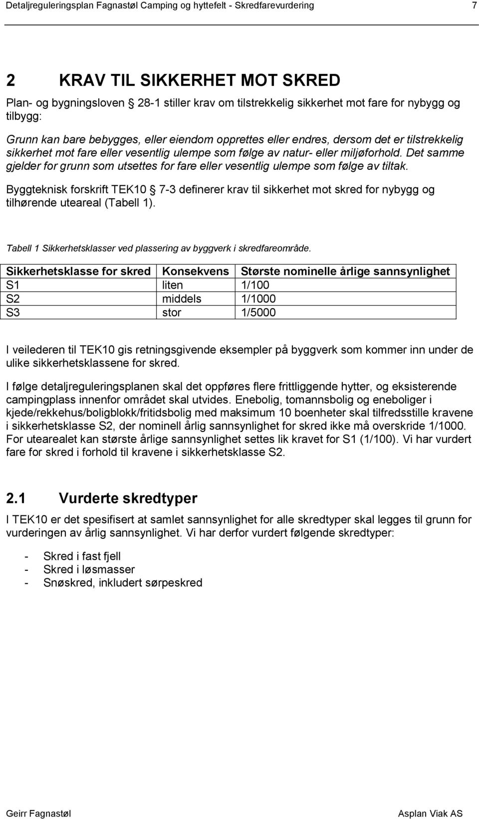 Det samme gjelder for grunn som utsettes for fare eller vesentlig ulempe som følge av tiltak.