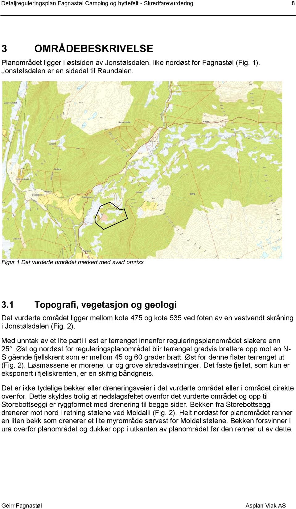 1 Topografi, vegetasjon og geologi Det vurderte området ligger mellom kote 475 og kote 535 ved foten av en vestvendt skråning i Jonstølsdalen (Fig. 2).