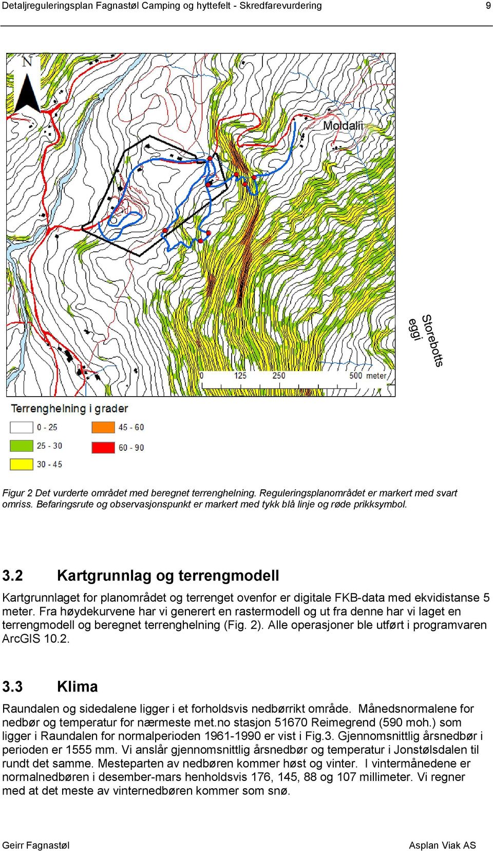 2 Kartgrunnlag og terrengmodell Kartgrunnlaget for planområdet og terrenget ovenfor er digitale FKB-data med ekvidistanse 5 meter.