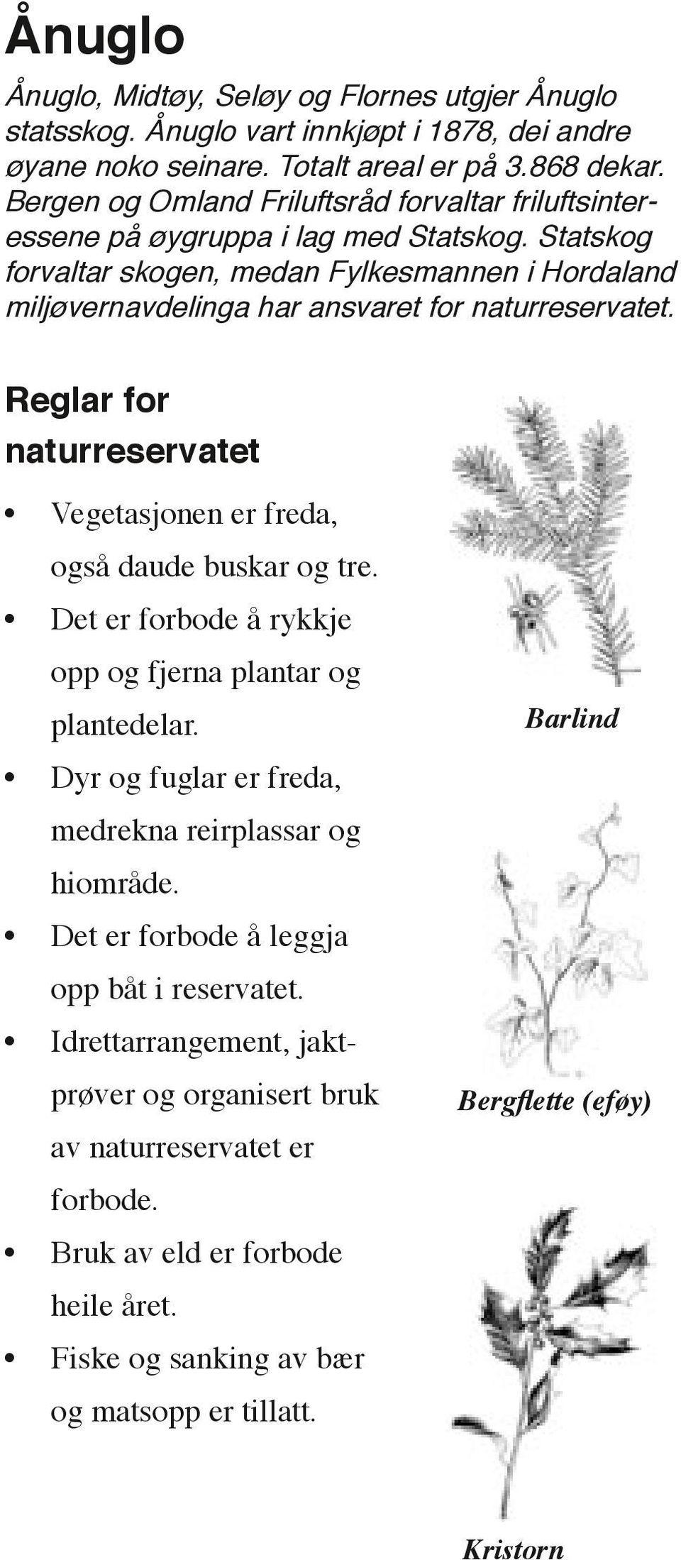 Statskog forvaltar skogen, medan Fylkesmannen i Hordaland miljøvernavdelinga har ansvaret for naturreservatet. Reglar for naturreservatet Vegetasjonen er freda, også daude buskar og tre.
