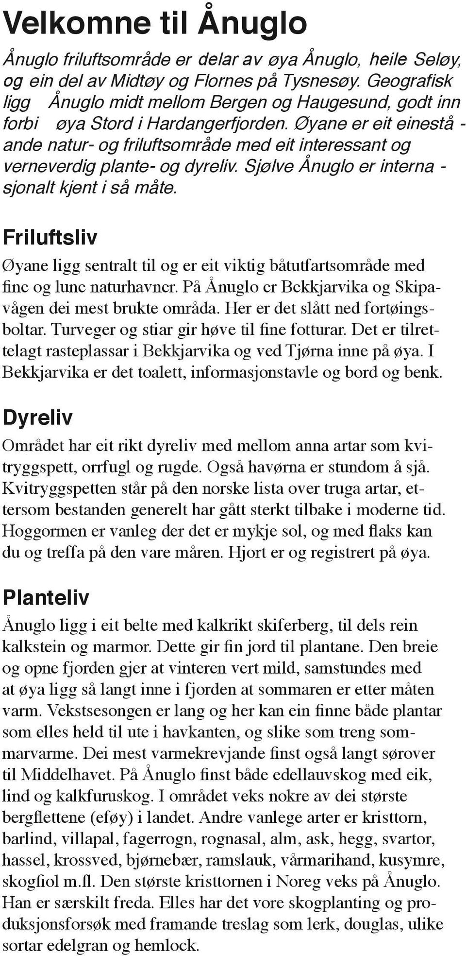 Øyane er eit einestå - ande natur- og friluftsområde med eit interessant og verneverdig plante- og dyreliv. Sjølve Ånuglo er interna - sjonalt kjent i så måte.