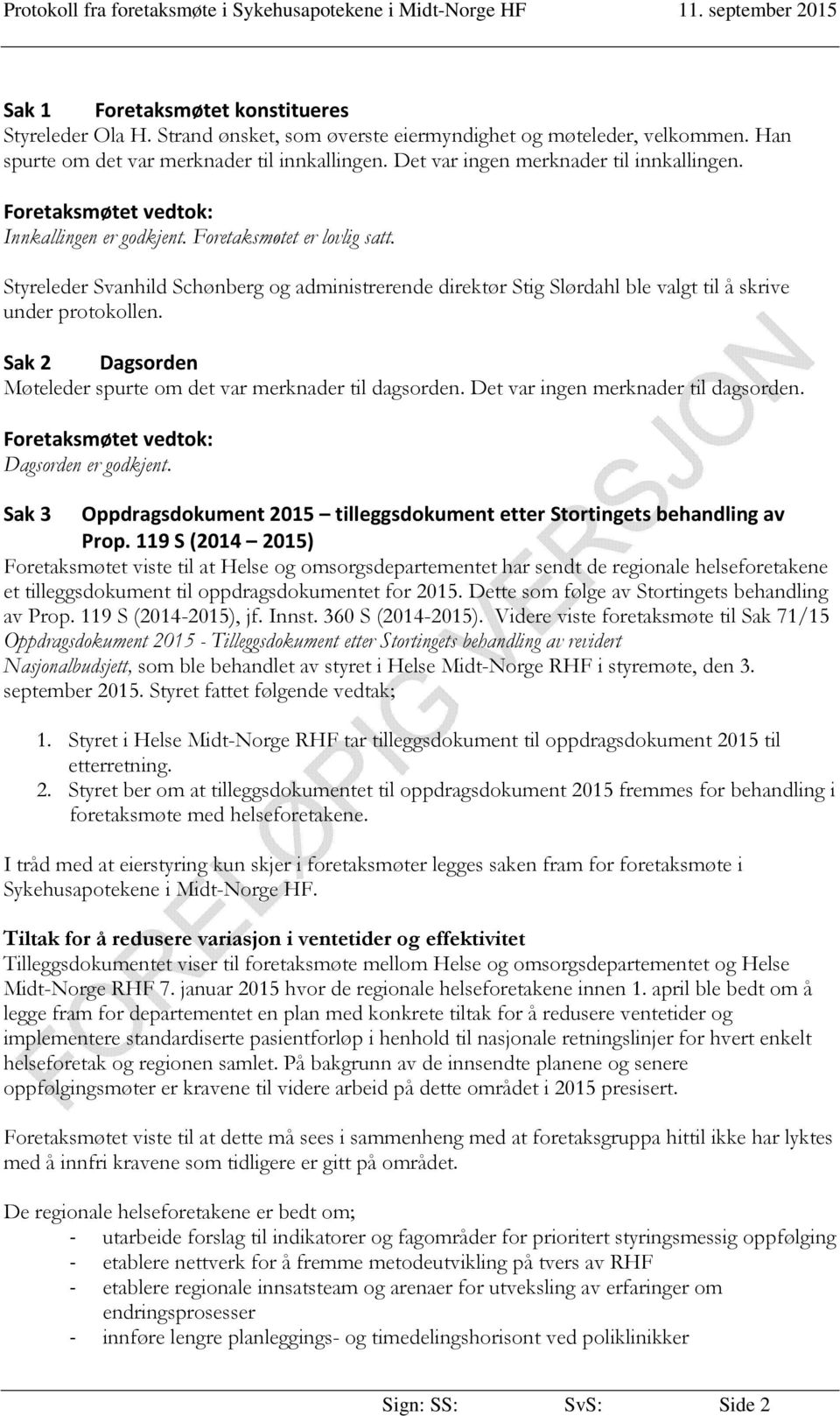 Styreleder Svanhild Schønberg og administrerende direktør Stig Slørdahl ble valgt til å skrive under protokollen. Sak 2 Dagsorden Møteleder spurte om det var merknader til dagsorden.