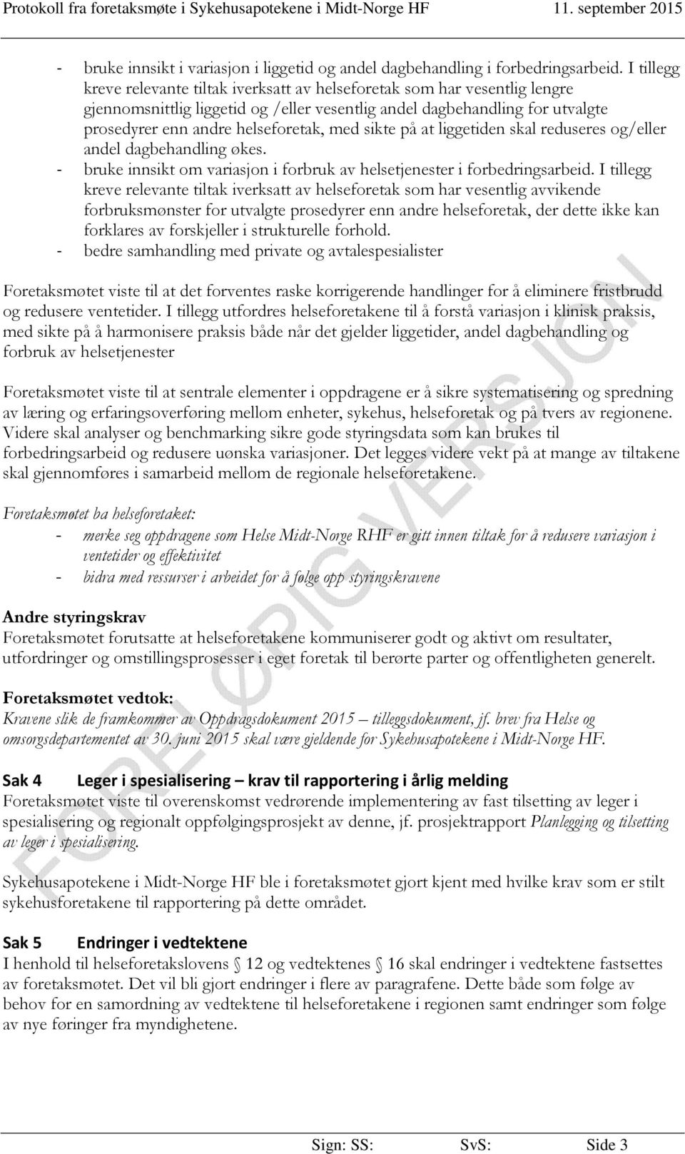 med sikte på at liggetiden skal reduseres og/eller andel dagbehandling økes. - bruke innsikt om variasjon i forbruk av helsetjenester i forbedringsarbeid.