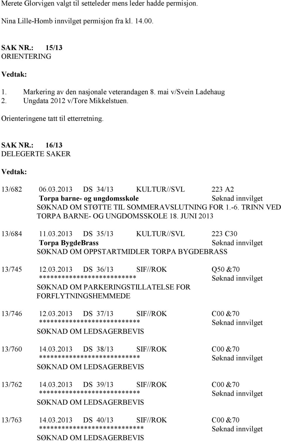 2013 DS 34/13 KULTUR//SVL 223 A2 Torpa barne- og ungdomsskole SØKNAD OM STØTTE TIL SOMMERAVSLUTNING FOR 1.-6. TRINN VED TORPA BARNE- OG UNGDOMSSKOLE 18. JUNI 2013 13/684 11.03.