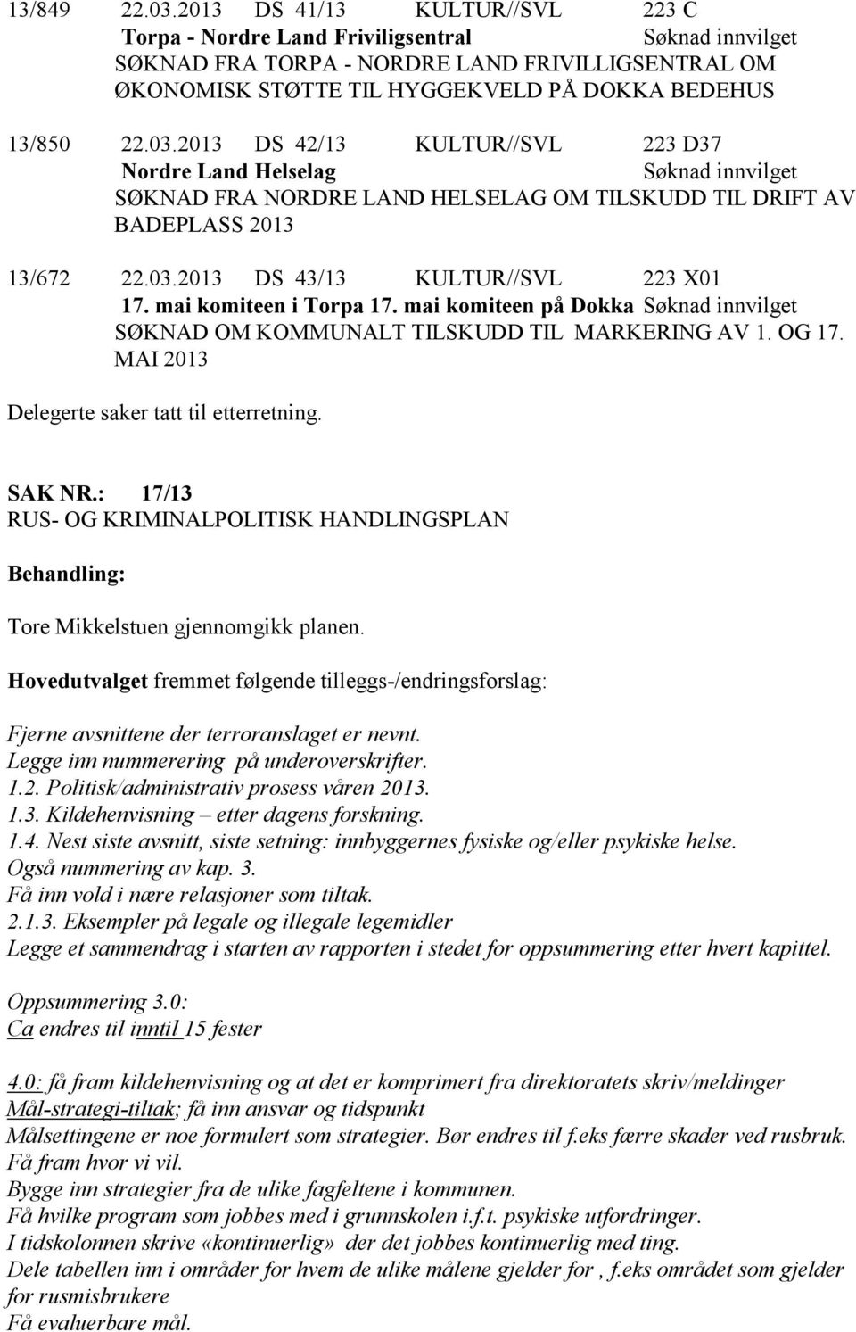 : 17/13 RUS- OG KRIMINALPOLITISK HANDLINGSPLAN Tore Mikkelstuen gjennomgikk planen. Hovedutvalget fremmet følgende tilleggs-/endringsforslag: Fjerne avsnittene der terroranslaget er nevnt.