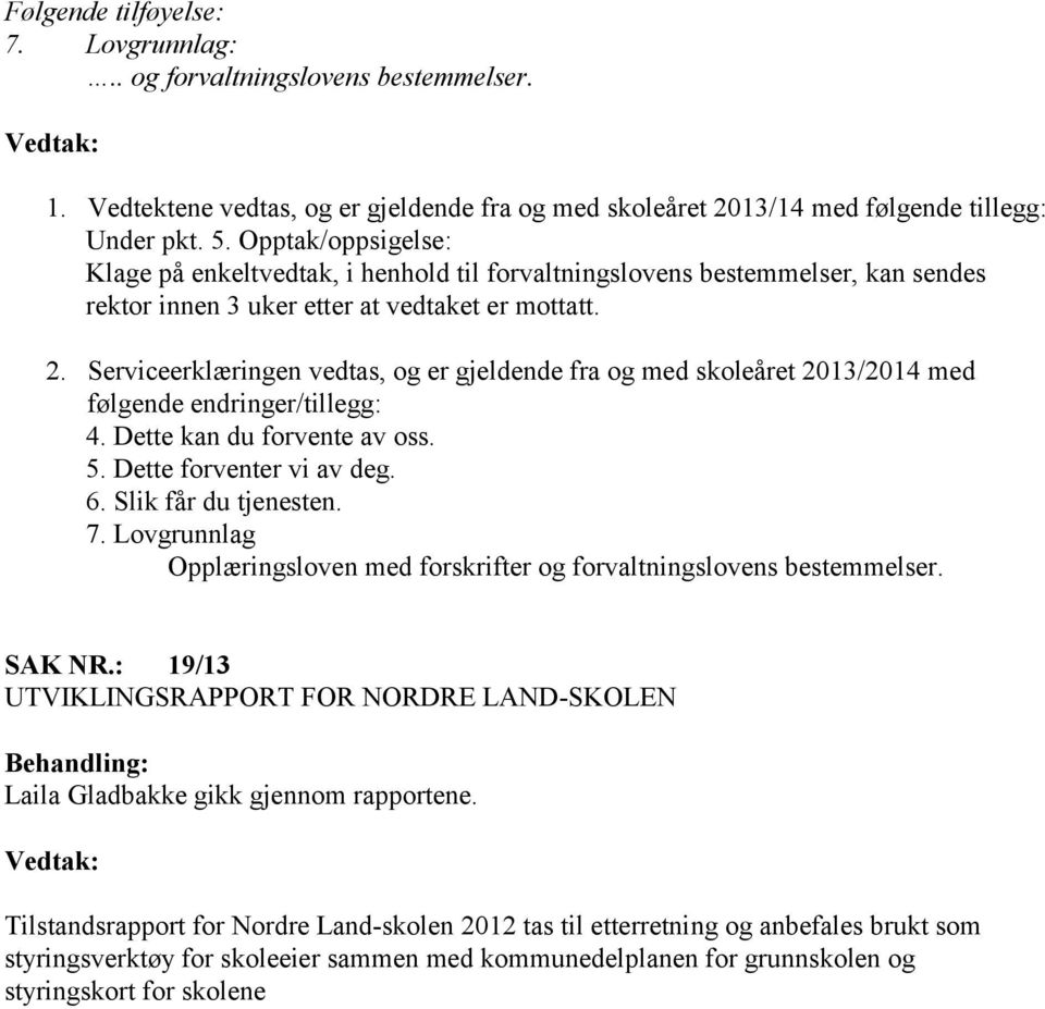 Serviceerklæringen vedtas, og er gjeldende fra og med skoleåret 2013/2014 med følgende endringer/tillegg: 4. Dette kan du forvente av oss. 5. Dette forventer vi av deg. 6. Slik får du tjenesten. 7.