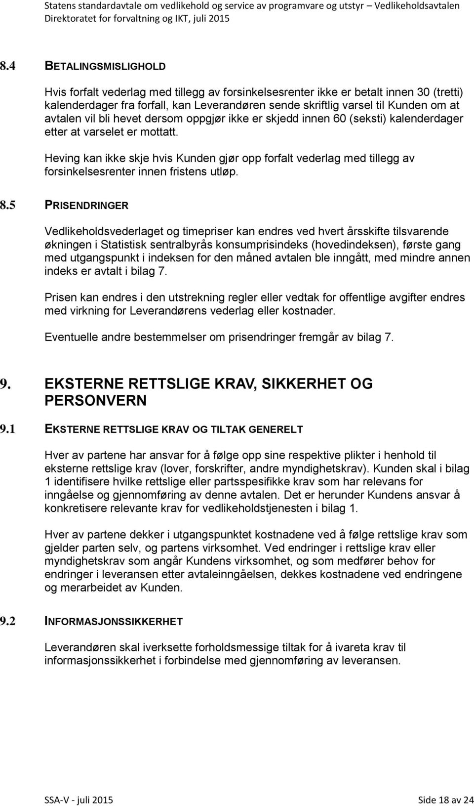 Heving kan ikke skje hvis Kunden gjør opp forfalt vederlag med tillegg av forsinkelsesrenter innen fristens utløp. 8.