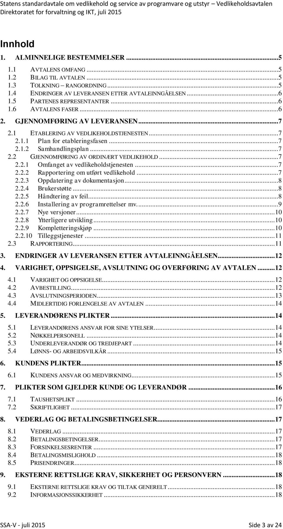 .. 7 2.2 GJENNOMFØRING AV ORDINÆRT VEDLIKEHOLD... 7 2.2.1 Omfanget av vedlikeholdstjenesten... 7 2.2.2 Rapportering om utført vedlikehold... 7 2.2.3 Oppdatering av dokumentasjon... 8 2.2.4 Brukerstøtte.