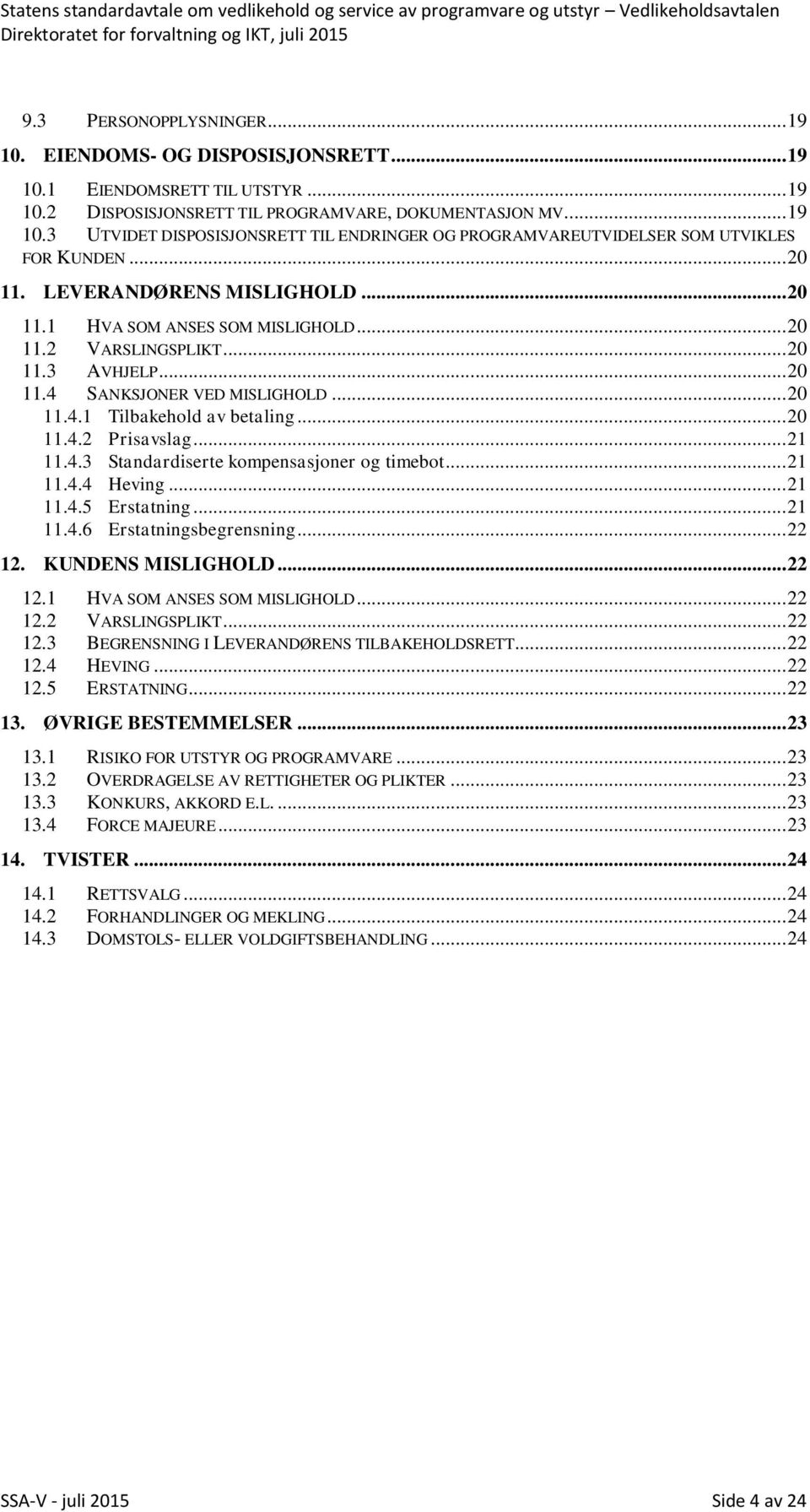 .. 20 11.4.2 Prisavslag... 21 11.4.3 Standardiserte kompensasjoner og timebot... 21 11.4.4 Heving... 21 11.4.5 Erstatning... 21 11.4.6 Erstatningsbegrensning... 22 12. KUNDENS MISLIGHOLD... 22 12.1 HVA SOM ANSES SOM MISLIGHOLD.