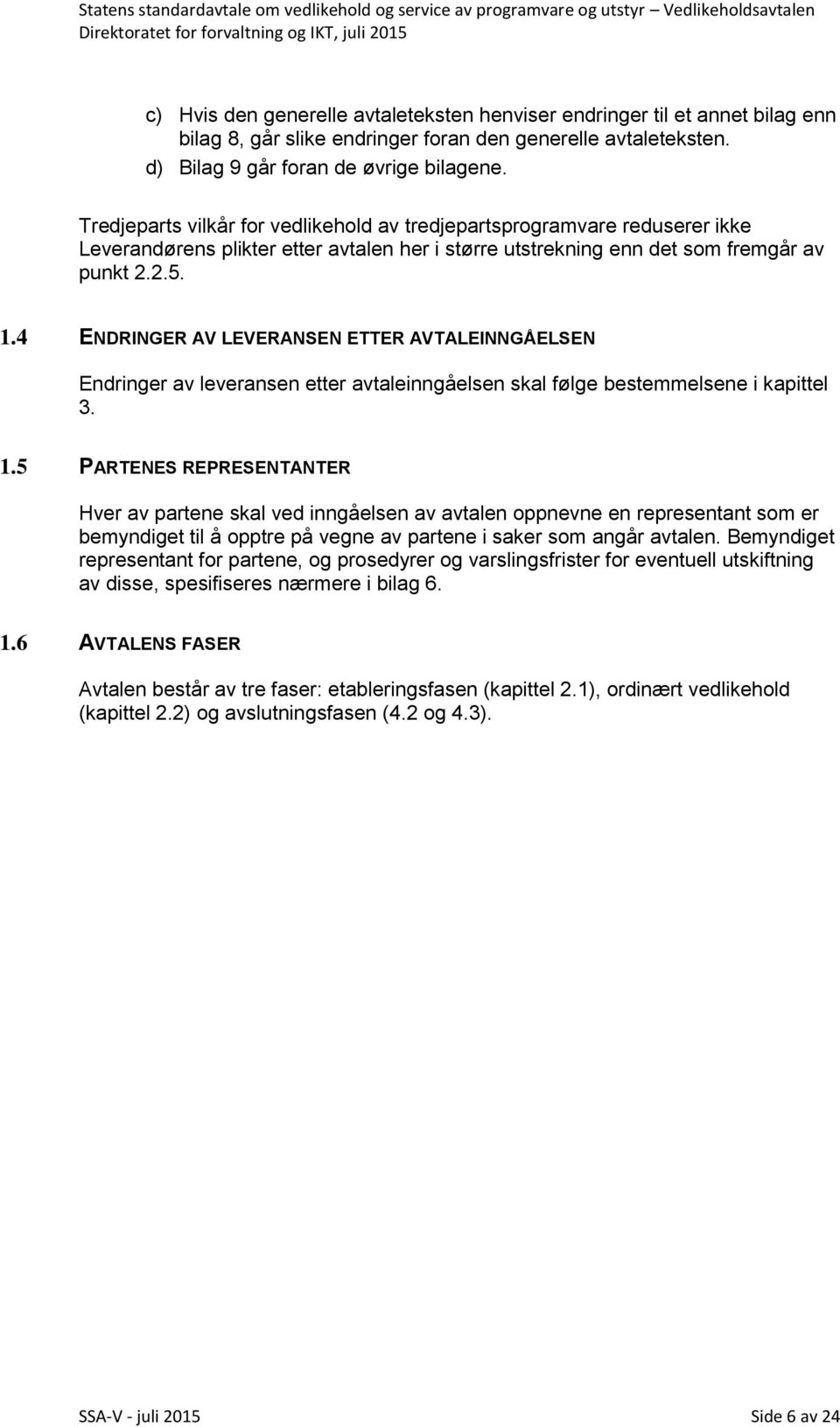 4 ENDRINGER AV LEVERANSEN ETTER AVTALEINNGÅELSEN Endringer av leveransen etter avtaleinngåelsen skal følge bestemmelsene i kapittel 3. 1.