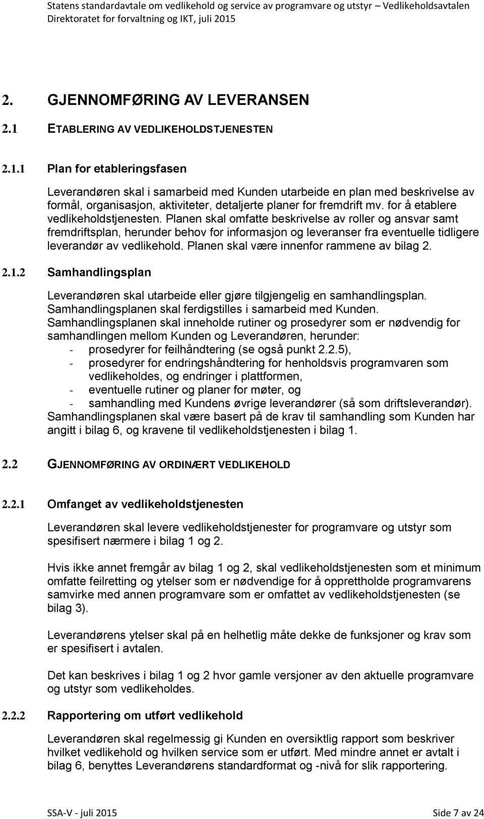 1 Plan for etableringsfasen Leverandøren skal i samarbeid med Kunden utarbeide en plan med beskrivelse av formål, organisasjon, aktiviteter, detaljerte planer for fremdrift mv.