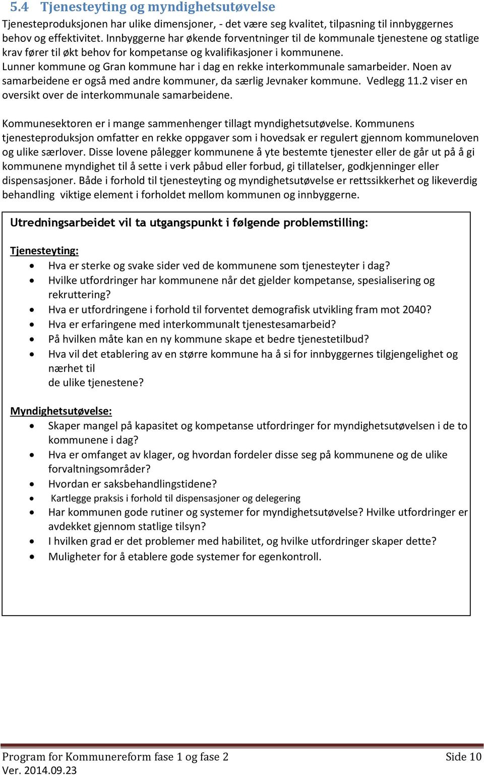 Lunner kommune og Gran kommune har i dag en rekke interkommunale samarbeider. Noen av samarbeidene er også med andre kommuner, da særlig Jevnaker kommune. Vedlegg 11.