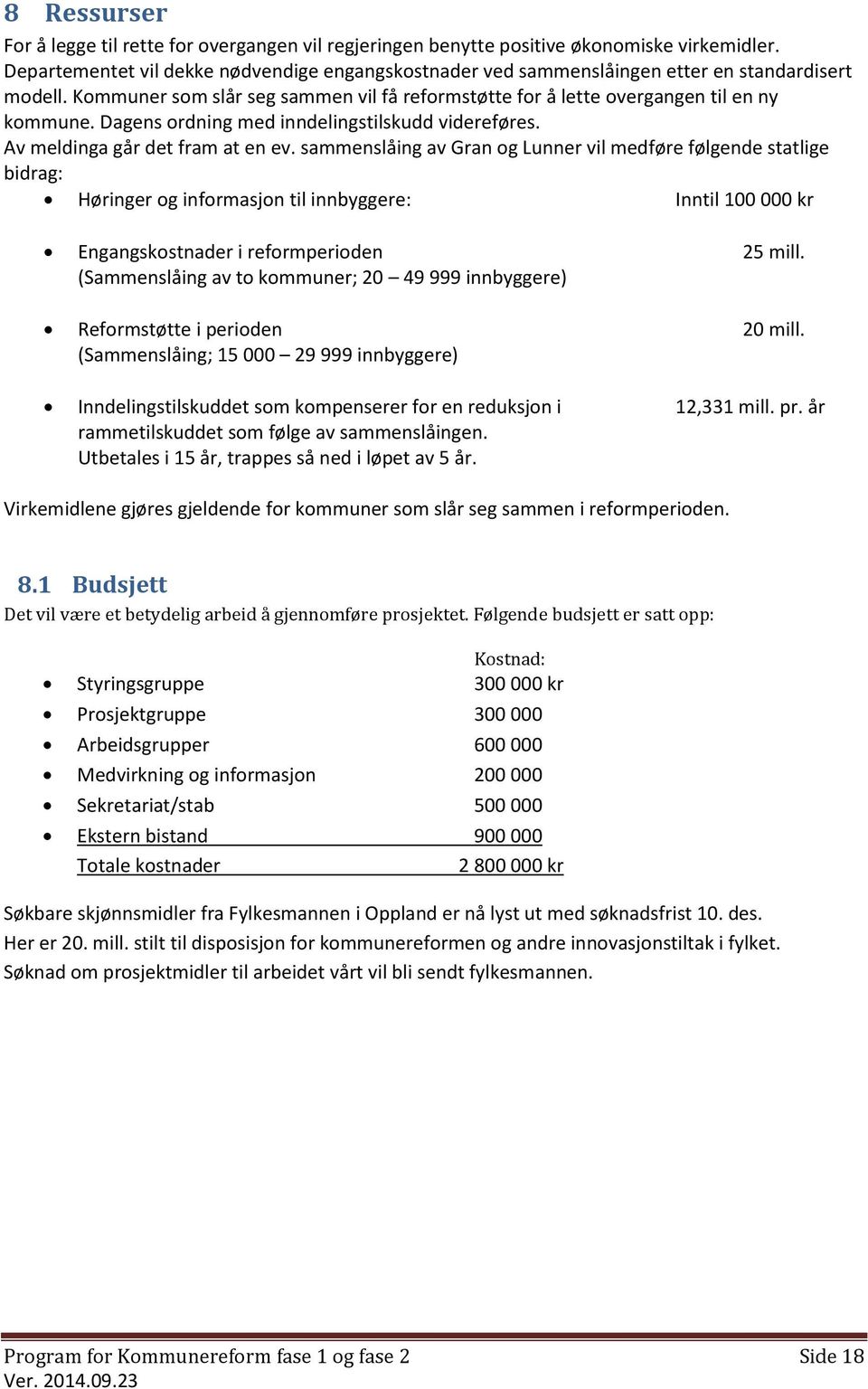 Dagens ordning med inndelingstilskudd videreføres. Av meldinga går det fram at en ev.